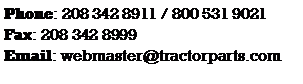 Text Box: Phone: 208 342 8911 / 800 531 9021Fax: 208 342 8999Email: webmaster@tractorparts.com